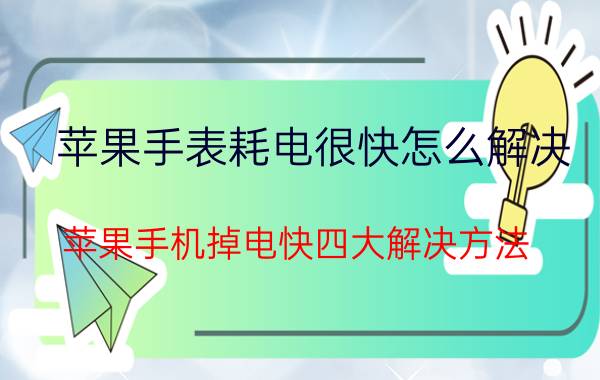 苹果手表耗电很快怎么解决 苹果手机掉电快四大解决方法？